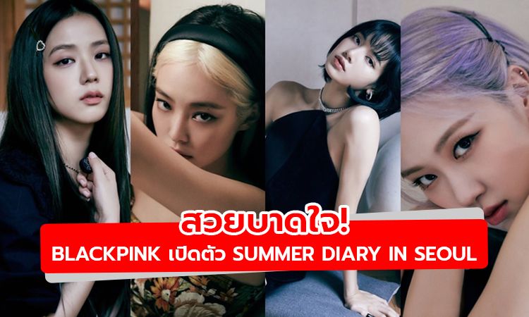 สวยบาดใจ! BLACKPINK เปิดตัว 2020 BLACKPINK’S SUMMER DIARY IN SEOUL KiT VIDEO