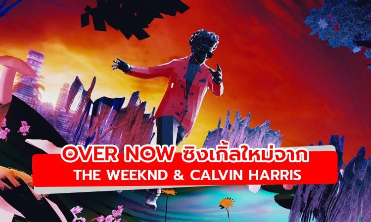 The Weeknd & Calvin Harris ปล่อยซิงเกิ้ลใหม่ Over Now