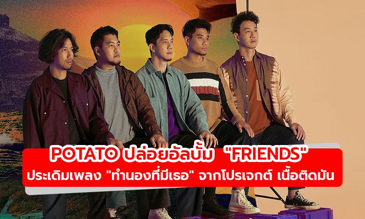 POTATO ปล่อยอัลบั้ม FRIENDS ประเดิมเพลงรักบวกๆ ทำนองที่มีเธอ จากโปรเจกต์ เนื้อติดมัน