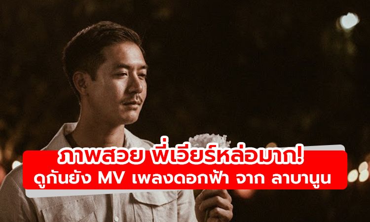 พี่เวียร์หล่อมาก! ดูกันยัง MV เพลงดอกฟ้า จาก ลาบานูน