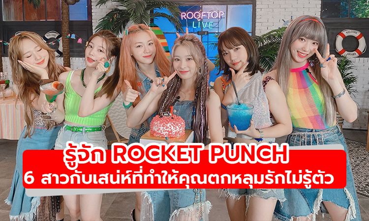 รู้จัก Rocket Punch 6 สาวกับเสน่ห์ที่ทำให้คุณตกหลุมรักไม่รู้ตัว