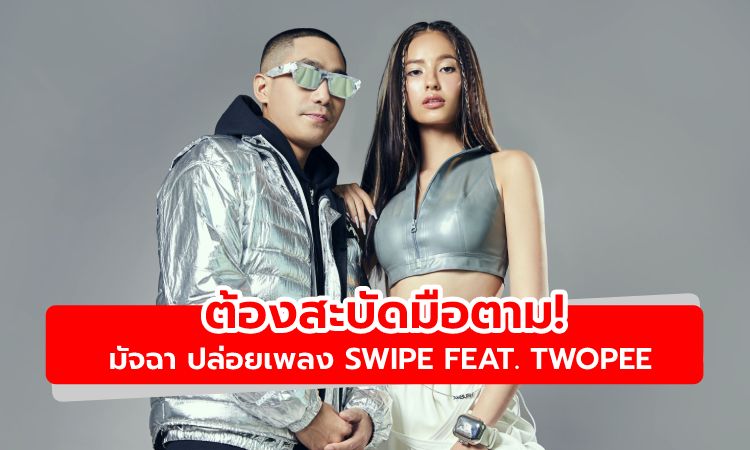 ต้องสะบัดมือตาม! มัจฉา ปล่อยเพลง SWIPE แมทช์แร็ปเปอร์ TWOPEE