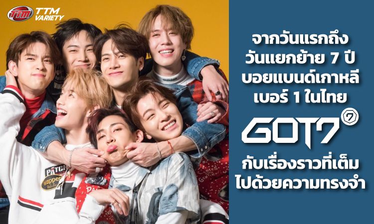 จากวันแรกถึงวันแยกย้าย 7 ปี บอยแบนด์เกาหลีเบอร์ 1 ในไทย GOT7