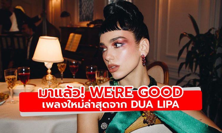 มาแล้ว! We're Good เพลงใหม่ล่าสุดจาก Dua Lipa