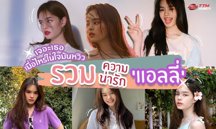 เจอะเธอเมื่อไหร่ในใจมันหวิว รวมลุคความน่ารัก "แอลลี่" สาวน้อยที่จับหัวใจผู้คนได้มากมาย